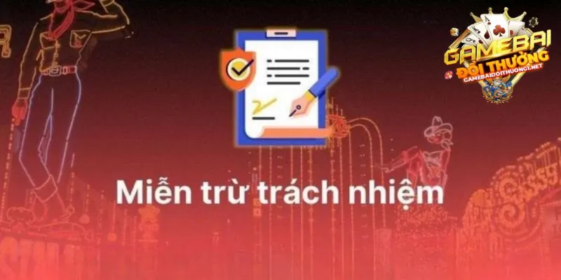 Miễn trừ trách nhiệm game bài là gì?