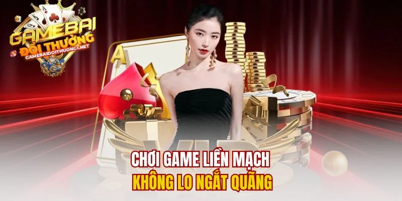 Chơi game liền mạch không lo ngắt quãng