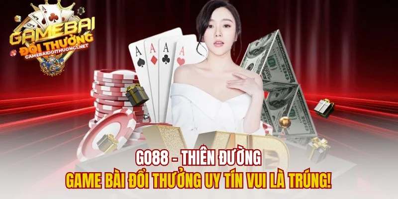 Go88 – Thiên Đường Game Bài Đổi Thưởng Uy Tín Vui Là Trúng!