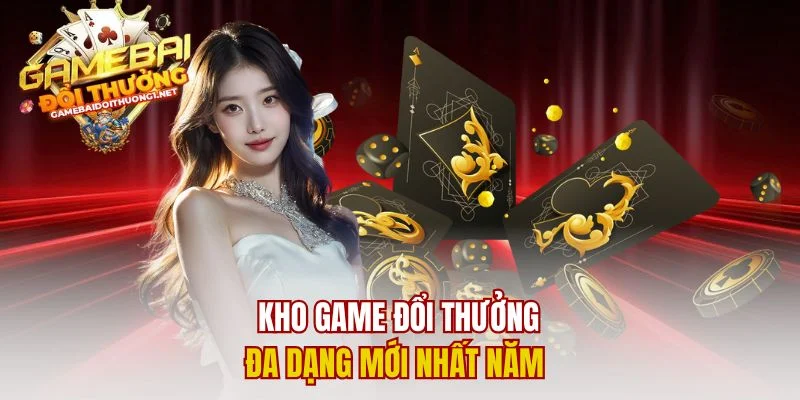 Kho game đổi thưởng đa dạng mới nhất năm 