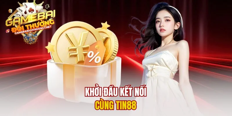 Khởi đầu kết nối cùng Tin88