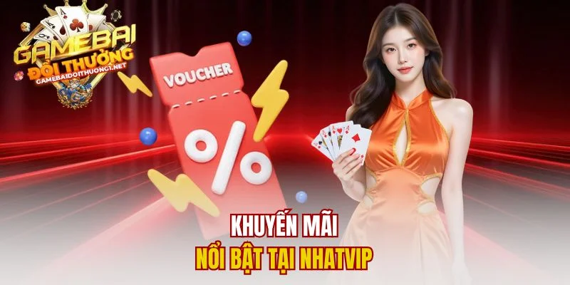 Nhatvip – Săn Khuyến Mãi, Game Bài Đổi Thưởng Cực Đỉnh Khuyến mãi nổi bật tại Nhatvip