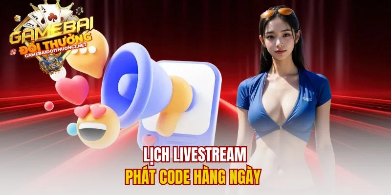 Lịch livestream phát code hàng ngày 