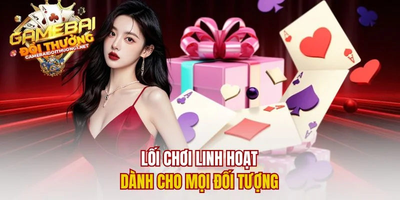Lối chơi linh hoạt dành cho mọi đối tượng
