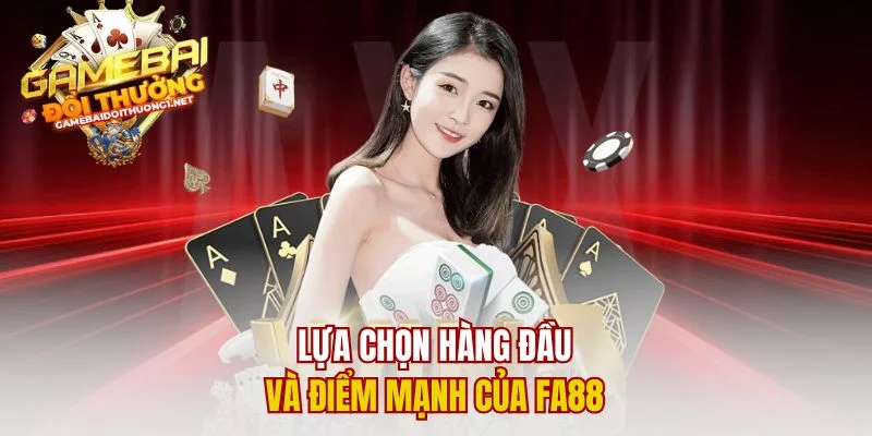 Lựa chọn hàng đầu và điểm mạnh của Fa88