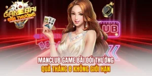 Manclub Game Bài Đổi Thưởng – Quà Tháng 8 Không Giới Hạn