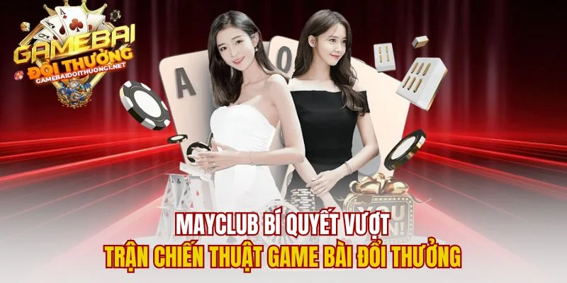 Mayclub Bí Quyết Vượt Trận Chiến Thuật Game Bài Đổi Thưởng