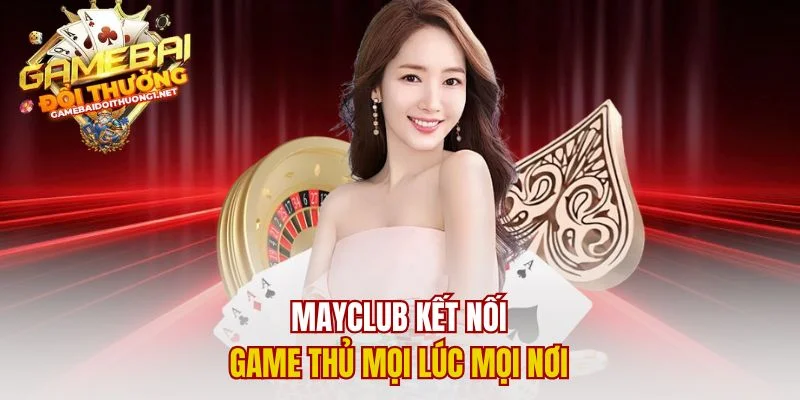 Mayclub kết nối game thủ mọi lúc mọi nơi