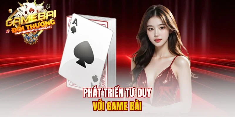 Phát triển tư duy với game bài 