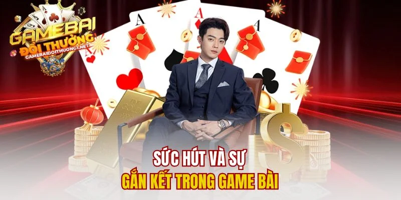 Sức hút và sự gắn kết trong game bài
