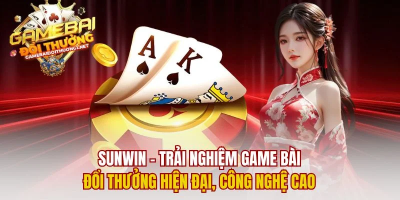 Sunwin – Trải Nghiệm Game Bài Đổi Thưởng Hiện Đại, Công Nghệ Cao