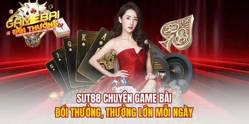 Sut88 Chuyên Game Bài Đổi Thưởng, Thưởng Lớn Mỗi Ngày