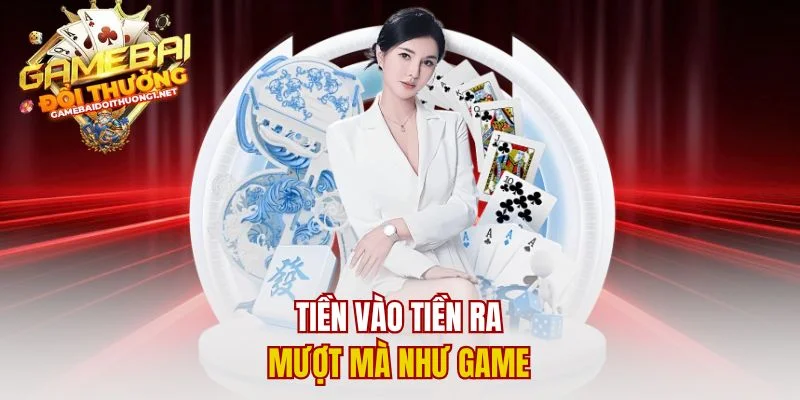 Tiền vào tiền ra mượt mà như game 