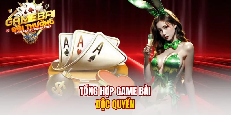 Tổng hợp game bài độc quyền