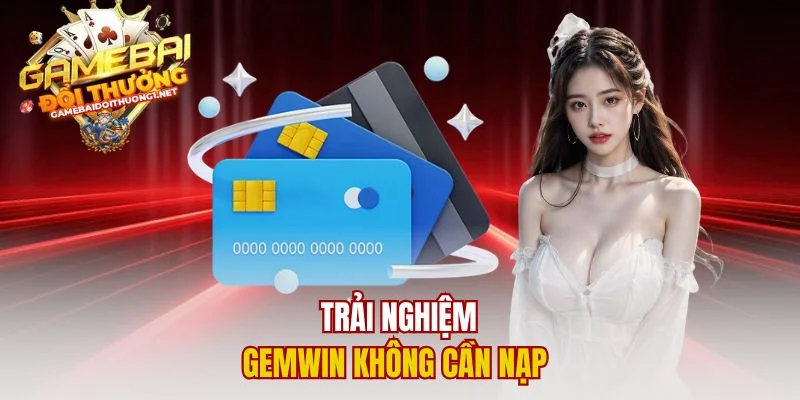 Trải nghiệm Gemwin không cần nạp 