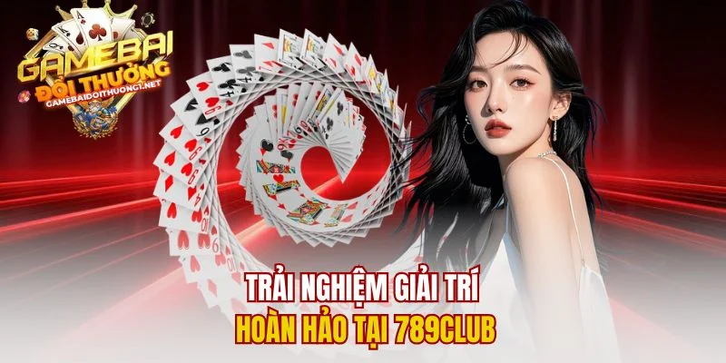 Trải nghiệm giải trí hoàn hảo tại 789club