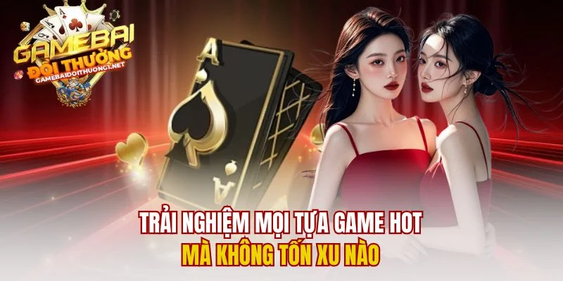 Trải nghiệm mọi tựa game hot mà không tốn xu nào