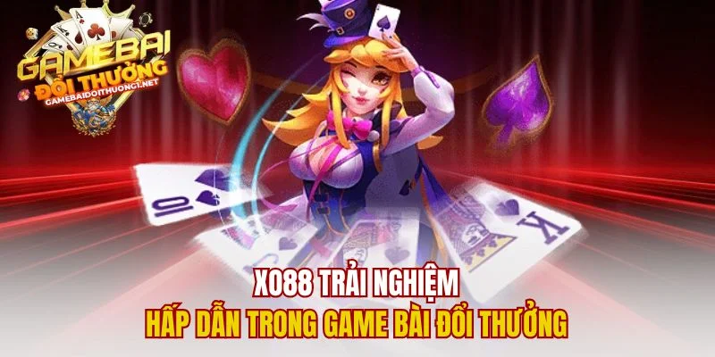 Xo88 Trải Nghiệm Hấp Dẫn Trong Game Bài Đổi Thưởng